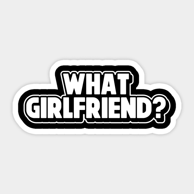 What Girlfriend? Relationship Status Sarcastic Adult Humor Funny Single Broken Relationship Sticker by SWIFTYSPADE